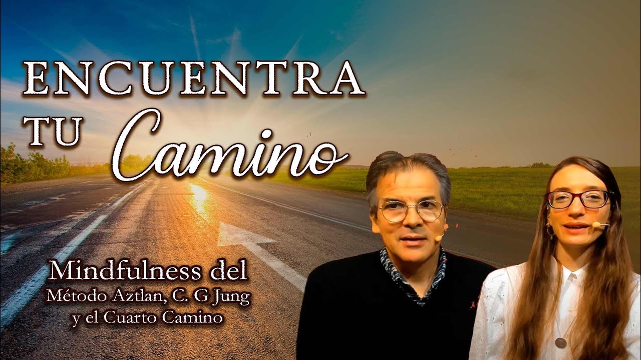 Encuentra tu Camino - Mindfulness del Método Aztlan, C. G Jung y Cuarto Camino de G. I. Gurdjieff
