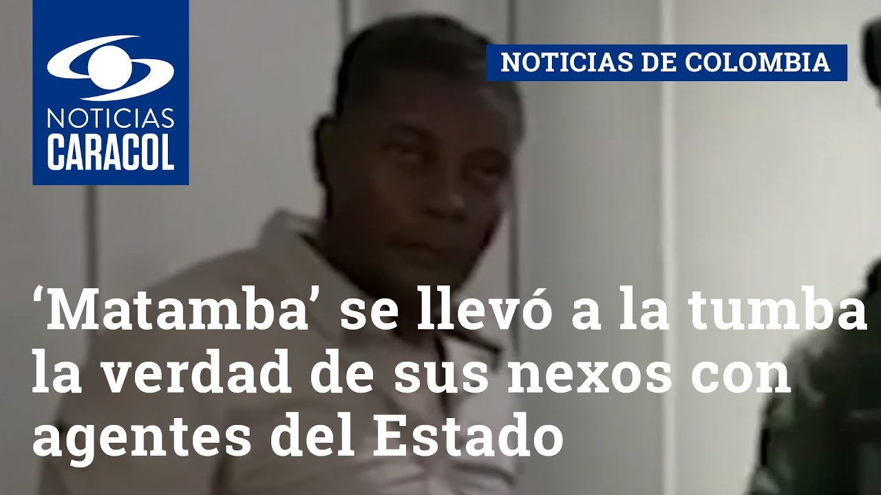 ‘Matamba’ se llevó a la tumba la verdad de sus nexos con agentes del Estado