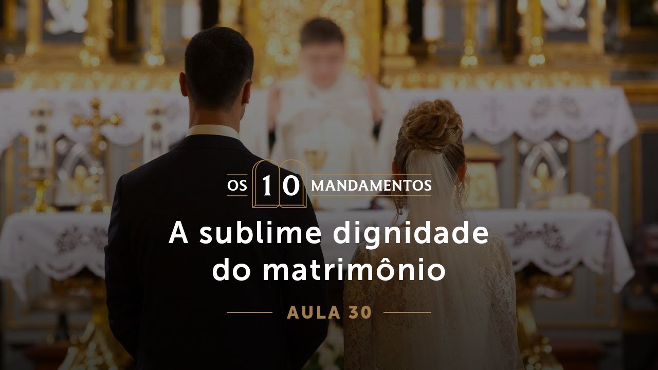 30- A sublime dignidade do matrimônio
