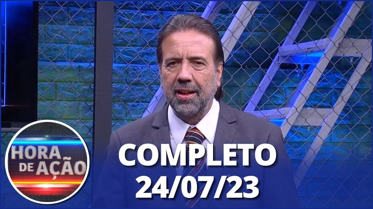 Hora de Ação (24/07/23) | Completo