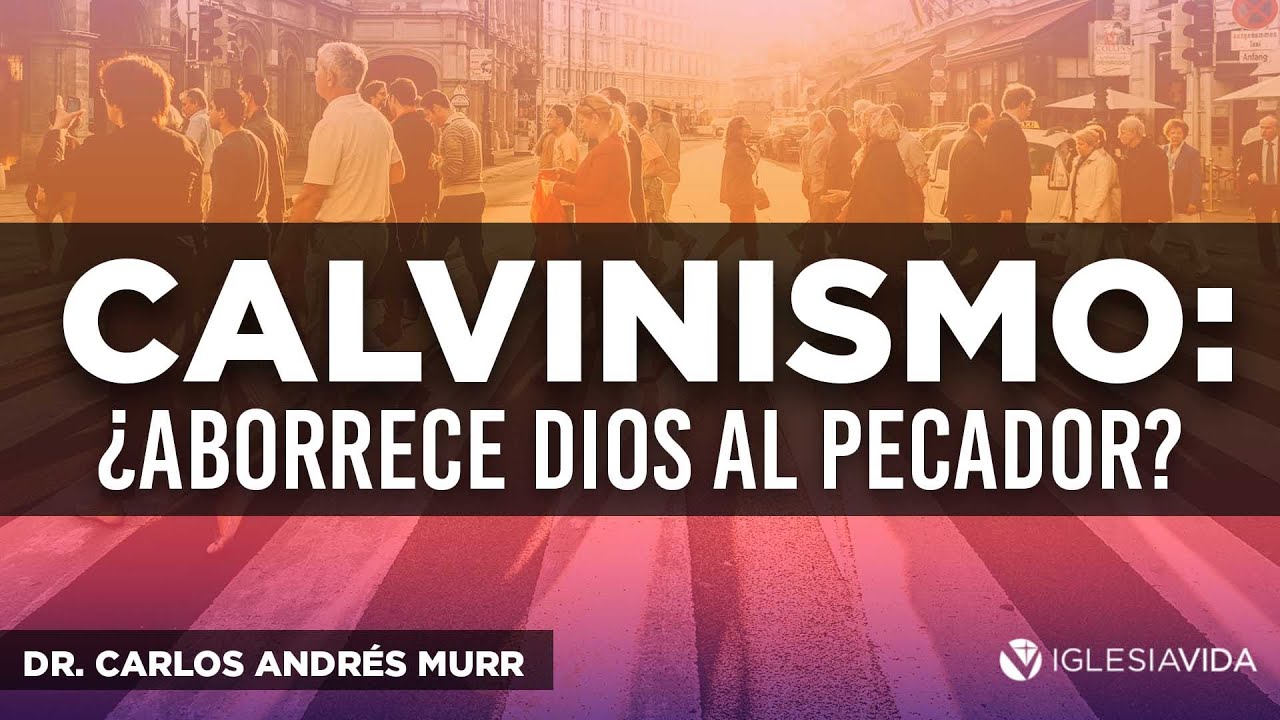 Calvinismo ¿Aborrece Dios al pecador? Dr. Carlos Andrés Murr