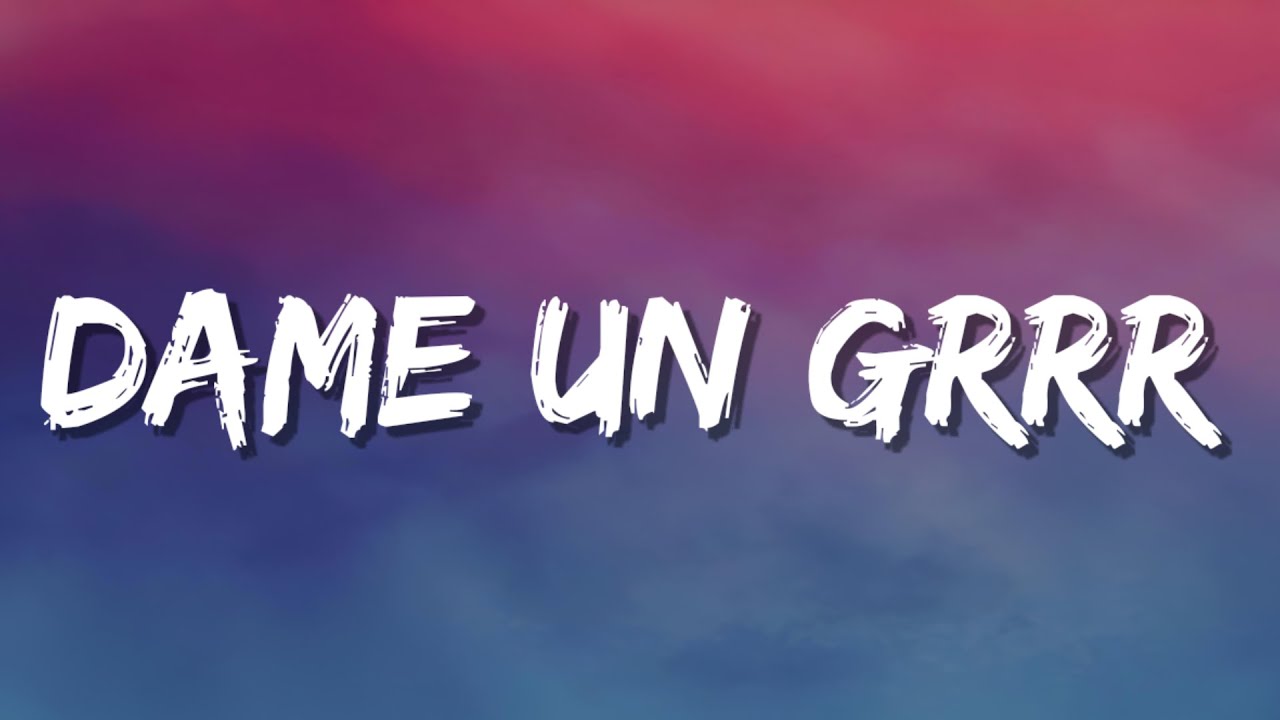 DAME UN GRR