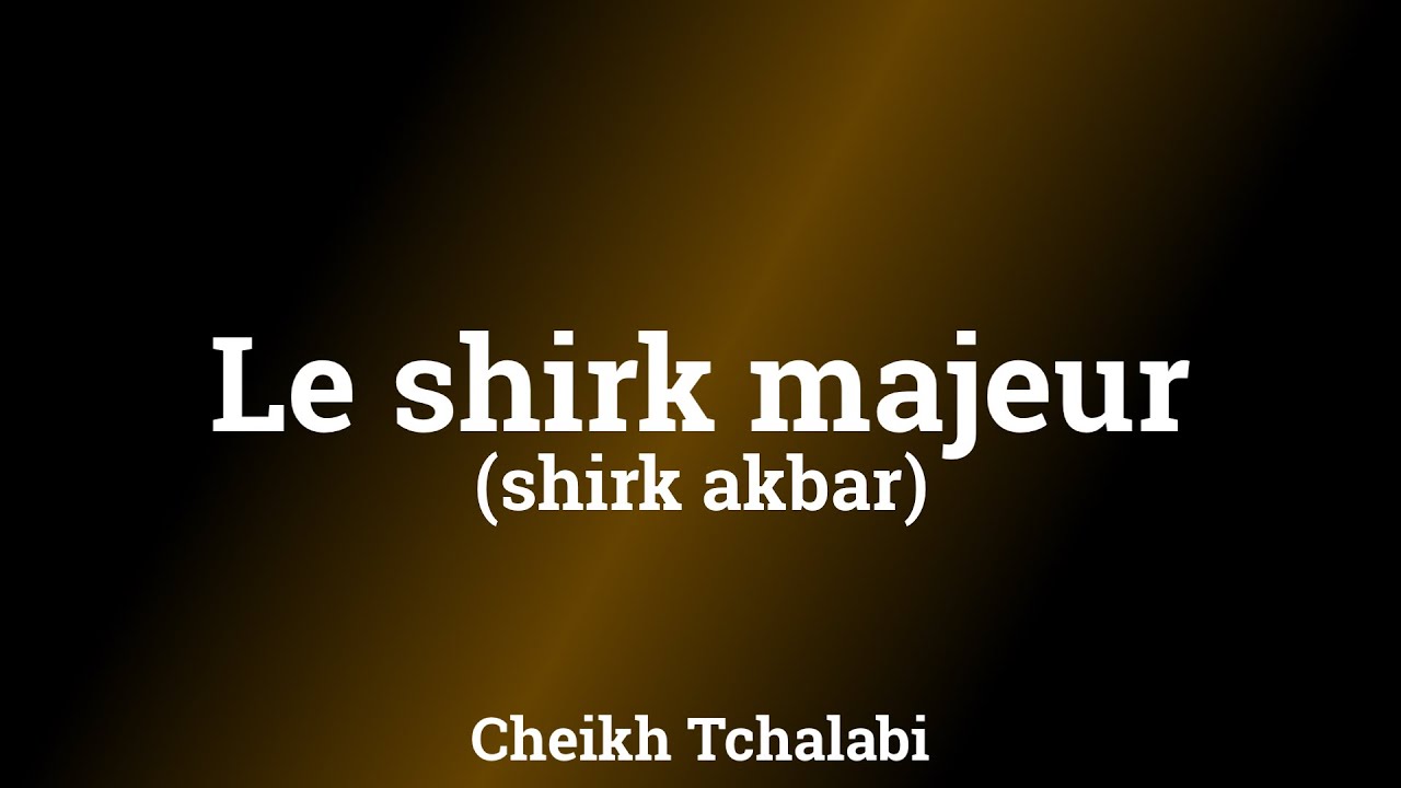 Le shirk majeur (shirk akbar) - Cheikh Tchalabi