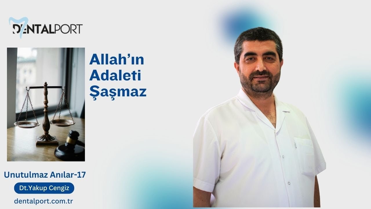 Bir Diş Hekiminin Unutulmaz Anıları | Allah’ın Adaleti Şaşmaz