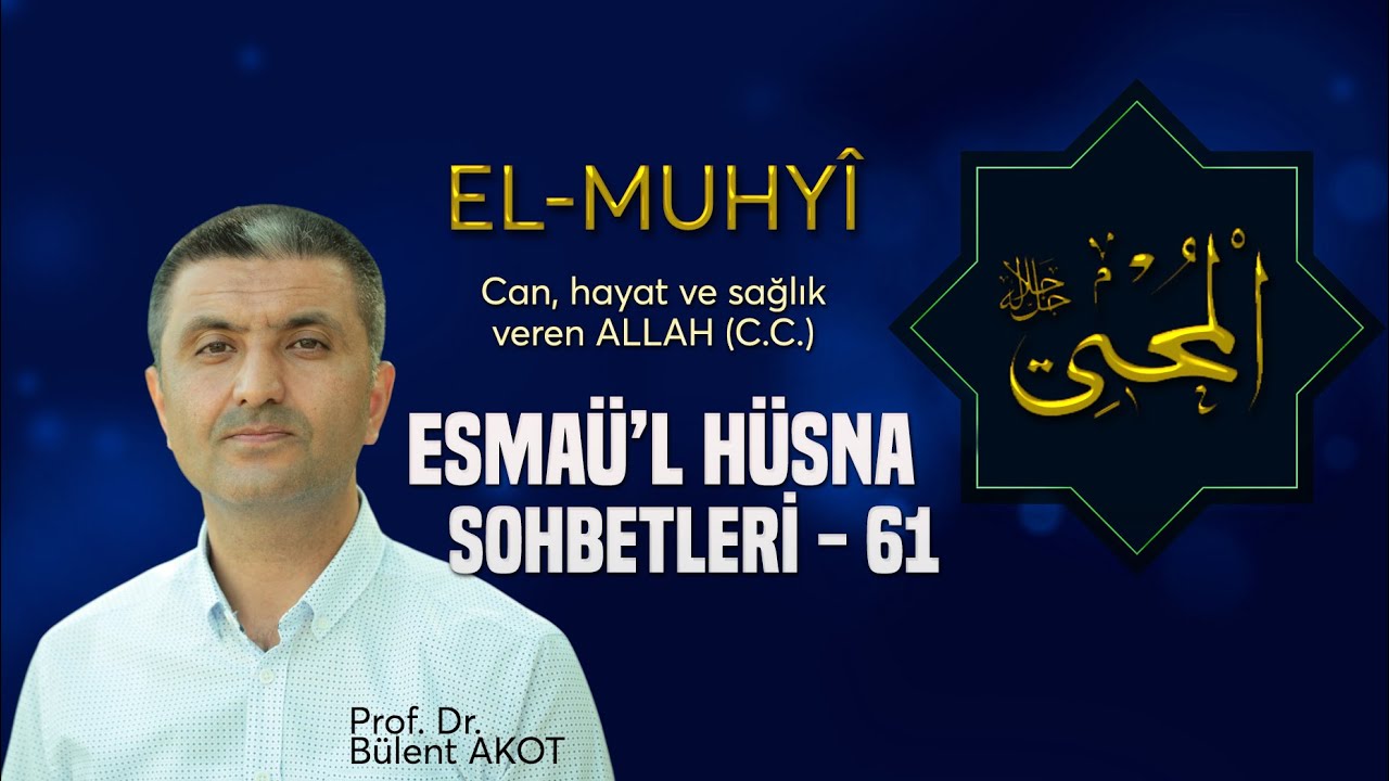 EL - MUHYÎ' / ESMAÜ'L HÜSNA SOHBETLERİ - 61 Bülent AKOT