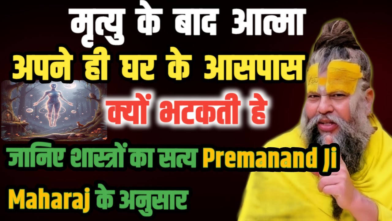 मृत्यु के बाद आत्माएं अपने ही घर के आसपास क्यों भटकती हैं? शास्त्रों का सत्य। Premanand Ji Maharaj