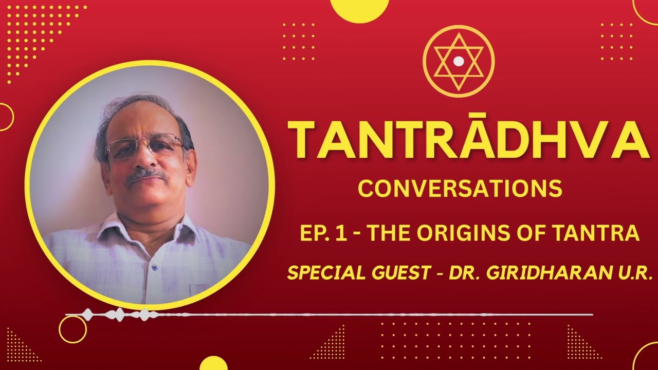 The Origins of Tantra & Sri Vidya Tradition - Tantrādhva Conversations with Dr Giridharan  - EP 1