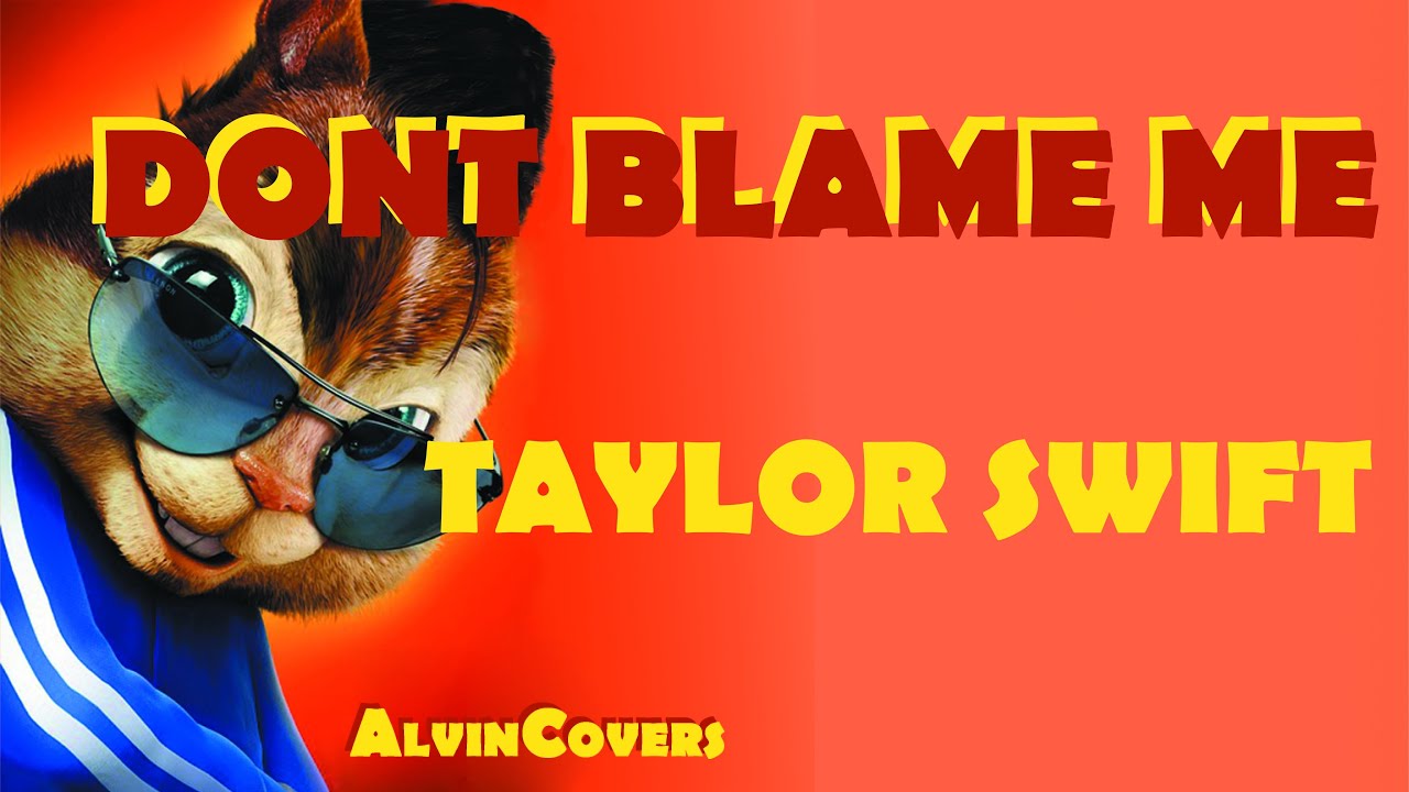 Taylor Swift - DONT BLAME ME - Alvin and the Chipmunks