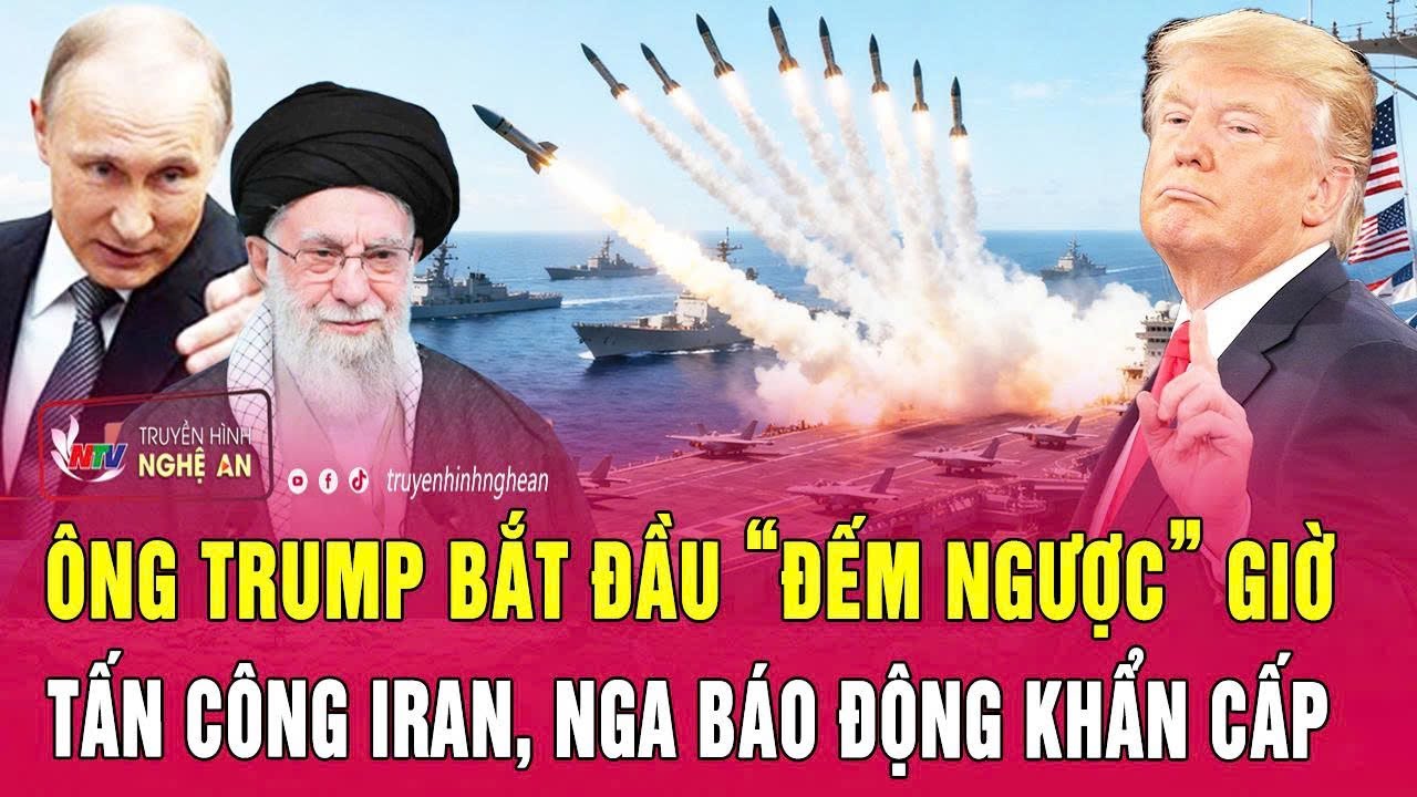 Nóng: Ông Trump bắt đầu “đếm ngược” giờ tấn công Iran, Nga báo động khẩn cấp