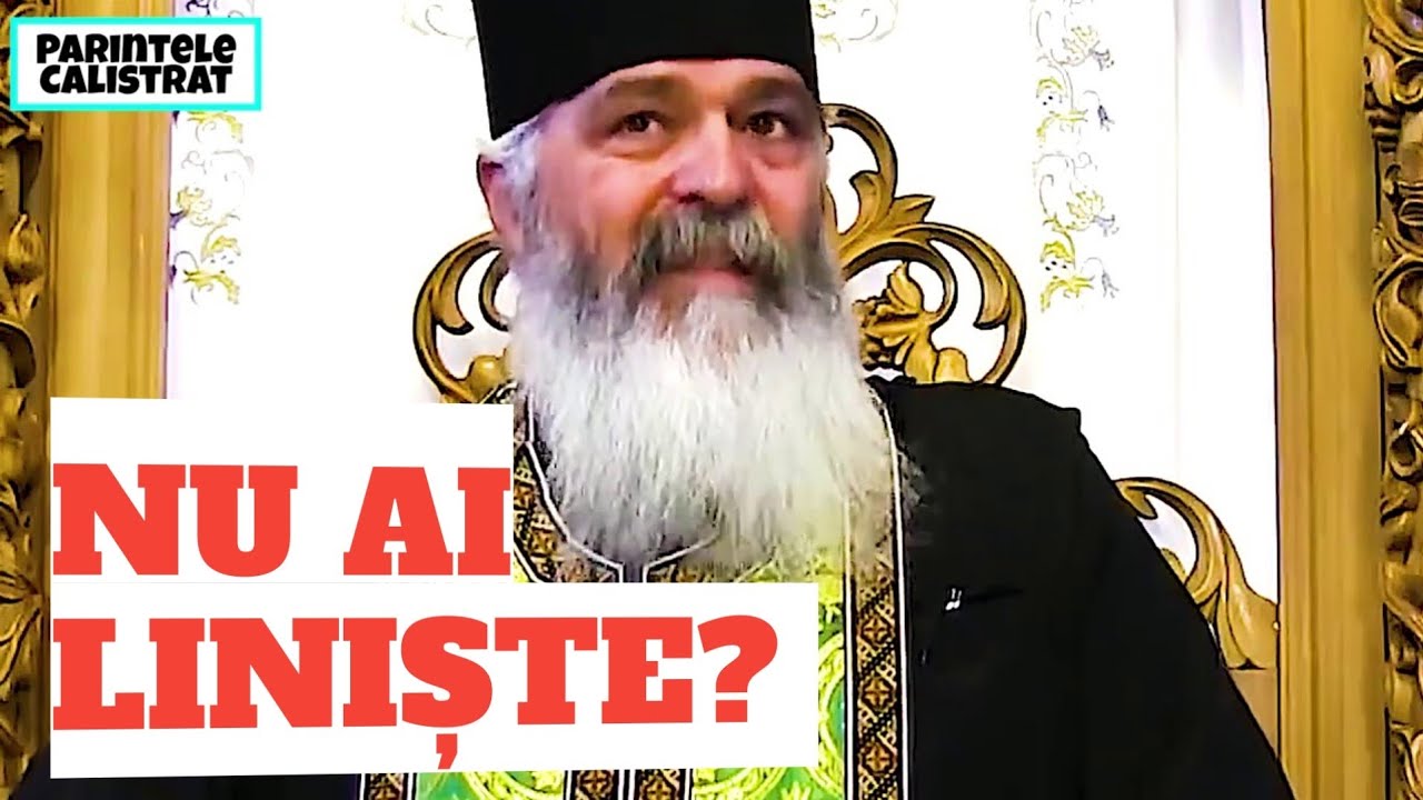 NU AI LINIȘTE ? CEVA TE AGITĂ ? NU ÎȚI GĂSEȘTI LOCUL? Iată ce trebuie să faci - Parintele Calistrat
