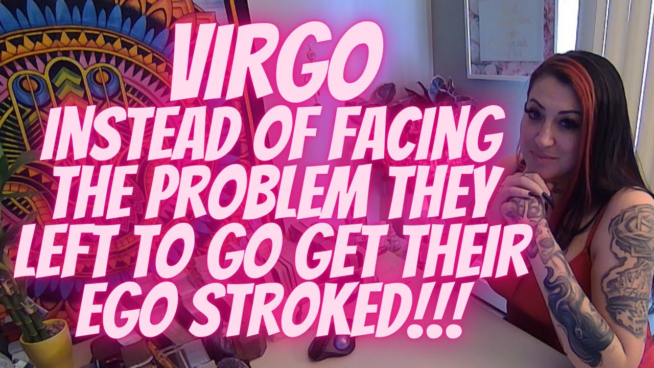 VIRGO💖Instead Of Facing The Problem They Left To Go Get Their Ego Stroked!!!🔥MUST WATCH EXTENDED!!!🔥