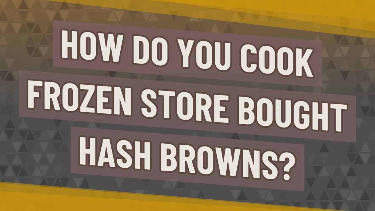 How do you cook frozen store bought hash browns?