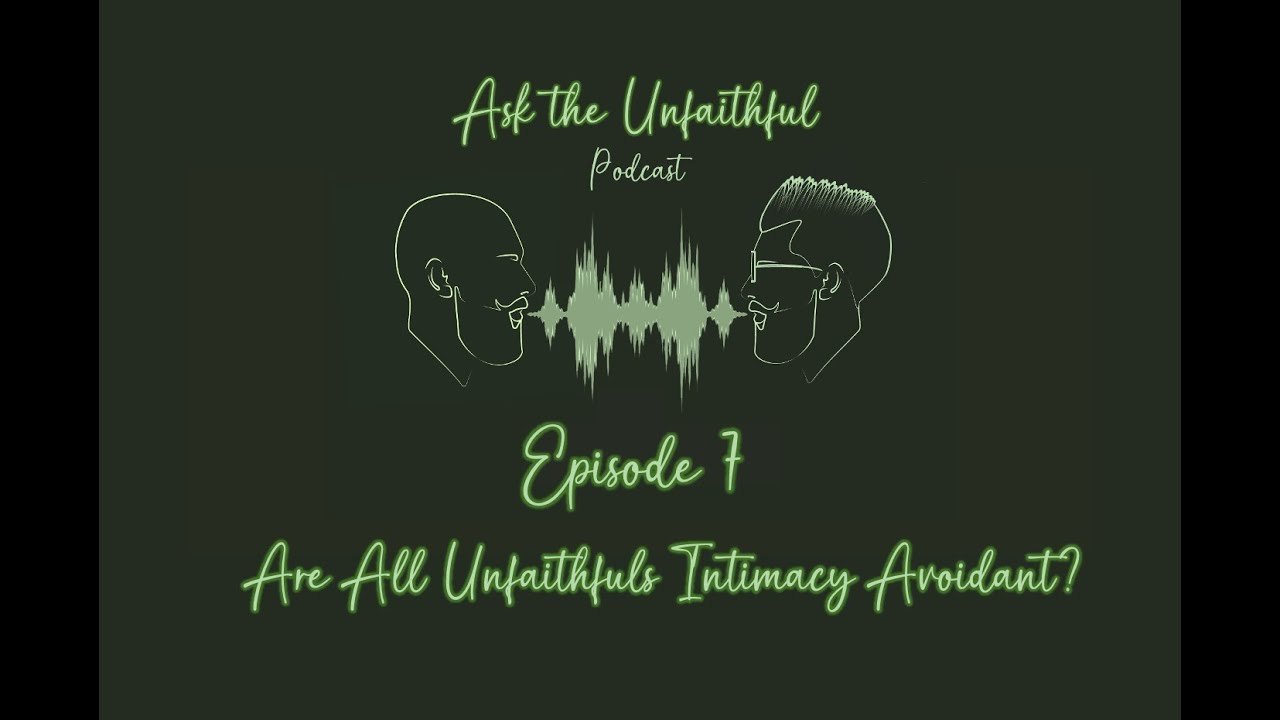 Episode 7 -   Are All Unfaithfuls Intimacy Avoidant?