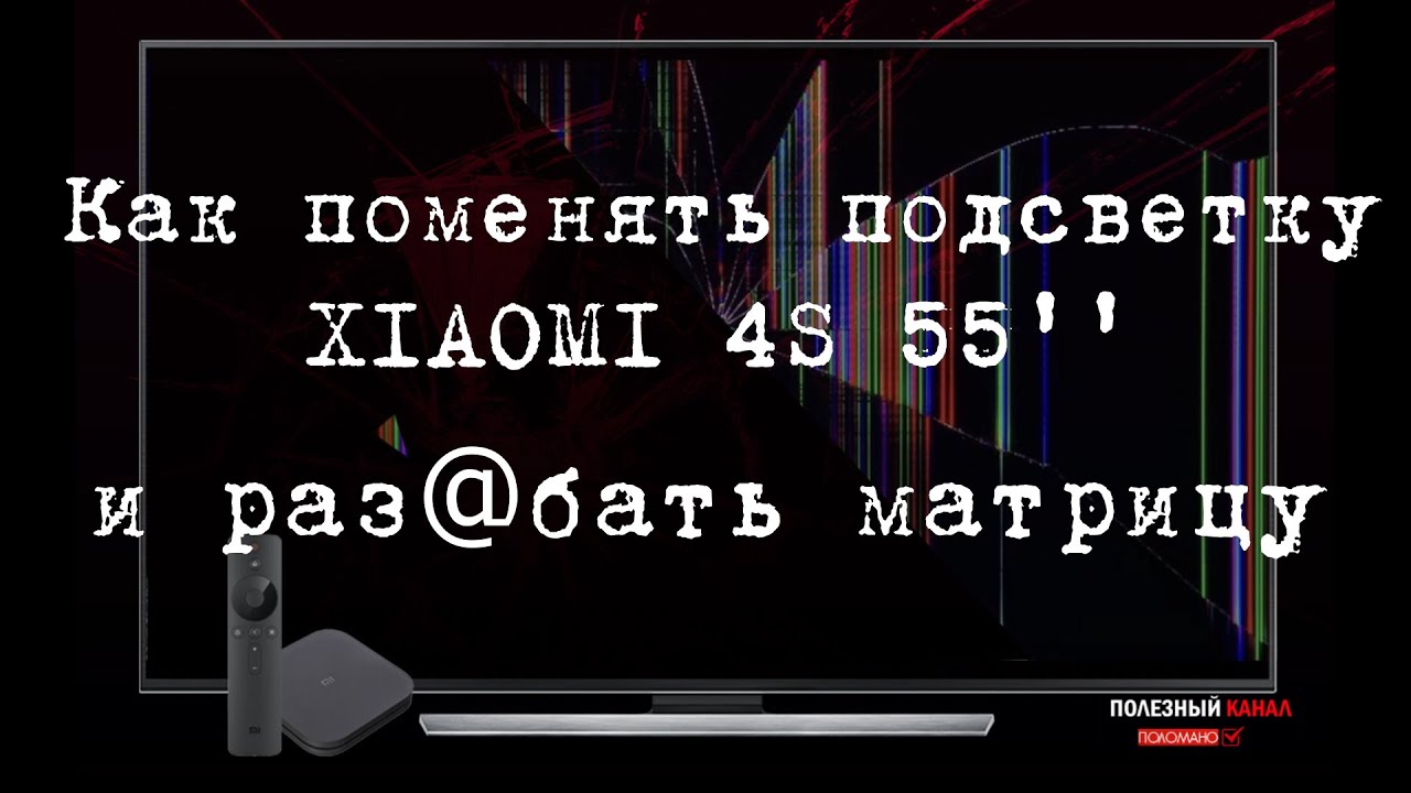 Как заменить подсветку на телевизоре Xiaomi 4S 55 и разбить матрицу при сборке