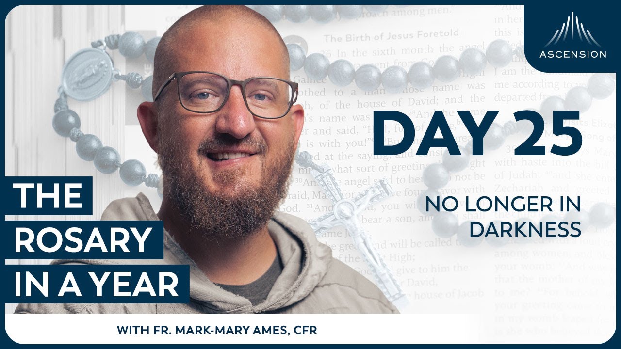 Day 25: No Longer in Darkness &mdash; The Rosary in a Year (with Fr. Mark-Mary Ames)