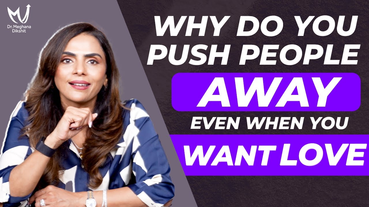 Why You SECRETLY Push People Away from Love | Dr. Meghana Dikshit