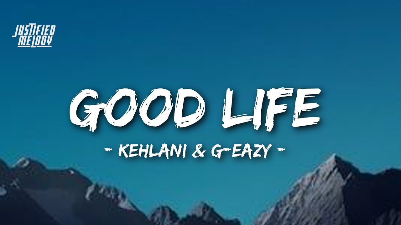 Kehlani & G Eazy - Good Life Lyrics