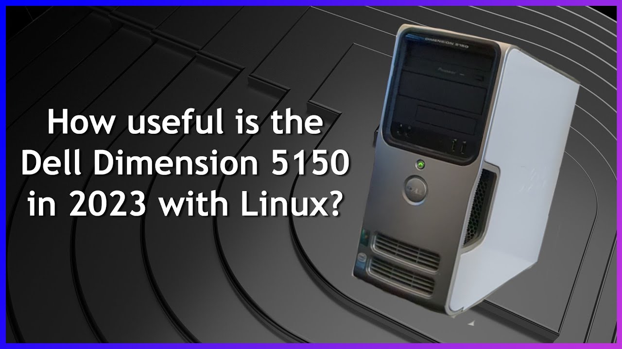How useful is the Dell Dimension 5150 in 2023 with Linux?