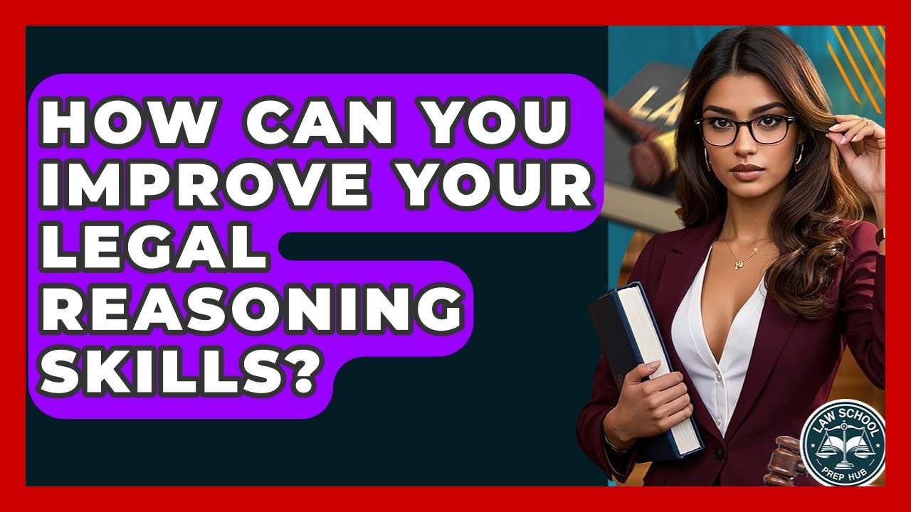 How Can You Improve Your Legal Reasoning Skills? - Law School Prep Hub