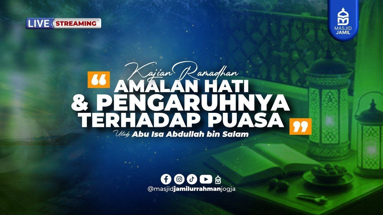 Kajian Ramadhan - Amalan Hati dan Pengaruhnya Terhadap Puasa - Ustadz Abu Isa Abdullah