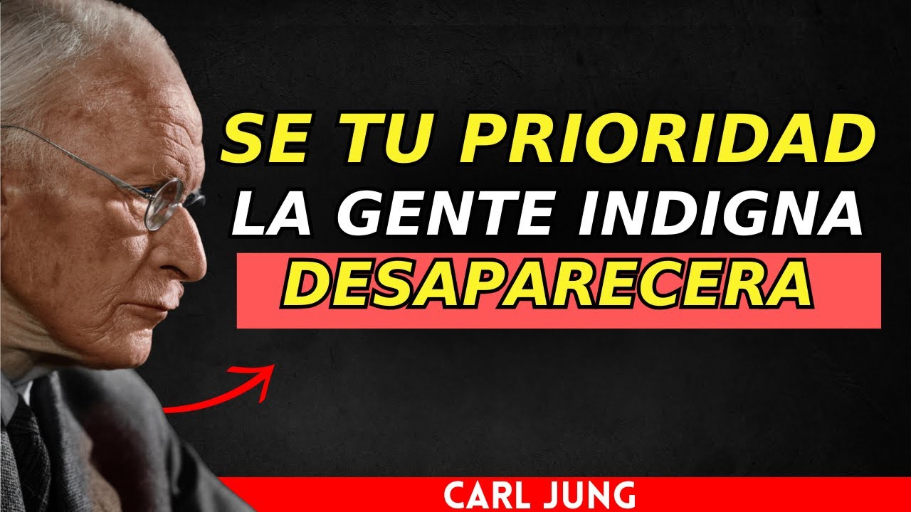 SI ERES TU PRIORIDAD, La Gente Indigna Desaparece Sola – CARL JUNG