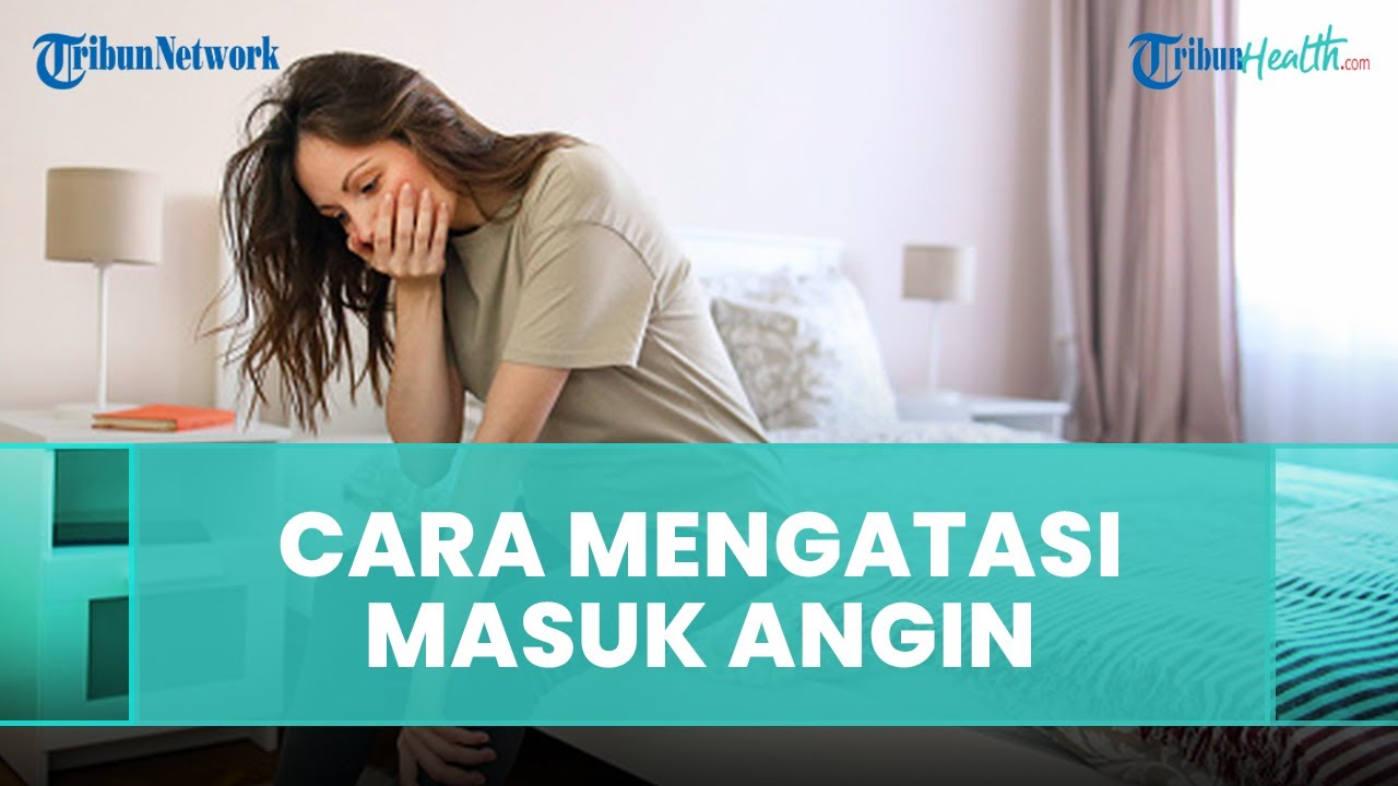 CARA AMPUH dan Mudah untuk Mengatasi Gejala Masuk Angin