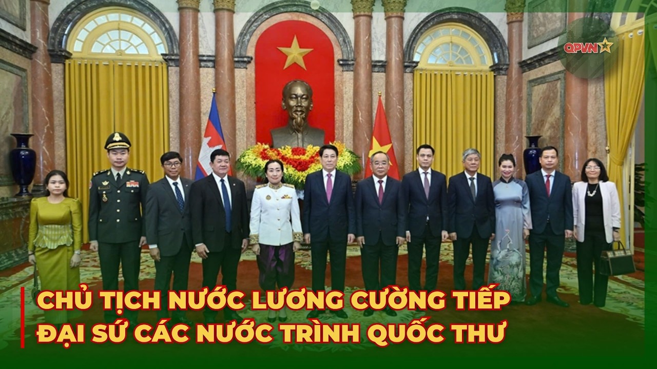 Chủ Tịch Nước Lương Cường Tiếp Đại Sứ Các Nước Trình Quốc Thư | QPVN