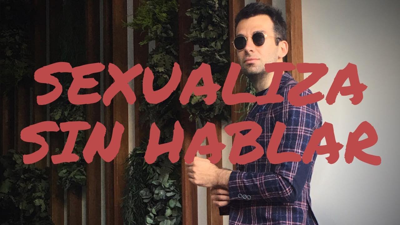 Como Sexualizar Sin Hablar. Tres Simples Pasos