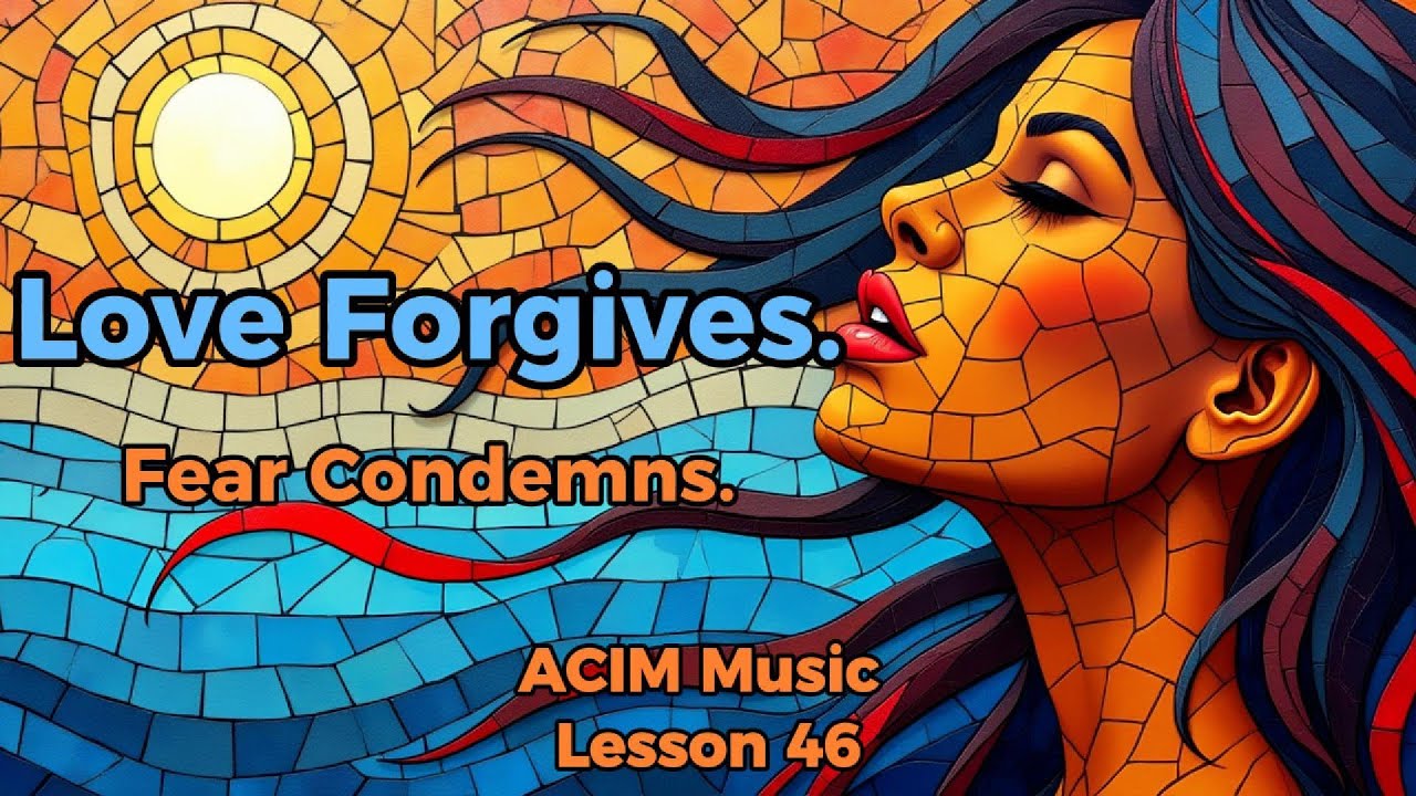 Love forgives | Fear Condemns | ACIM Lesson 46 Song