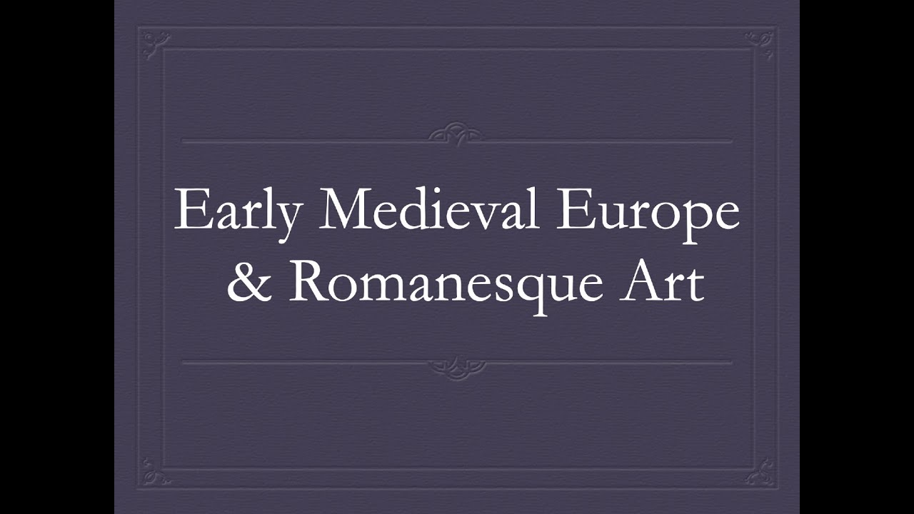 Early Medieval Europe and Romanesque Art