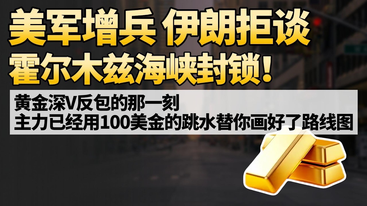 美军增兵 伊朗拒谈 霍尔木兹海峡封锁！黄金深V反包的那一刻 主力已经用100美金的跳水替你画好了路线图。