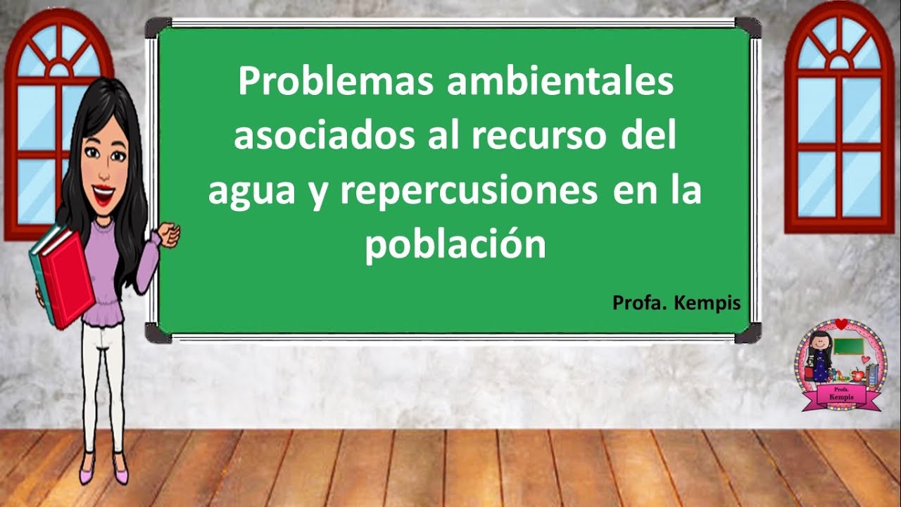 Problemas ambientales asociados al recurso del agua y repercusiones en la población