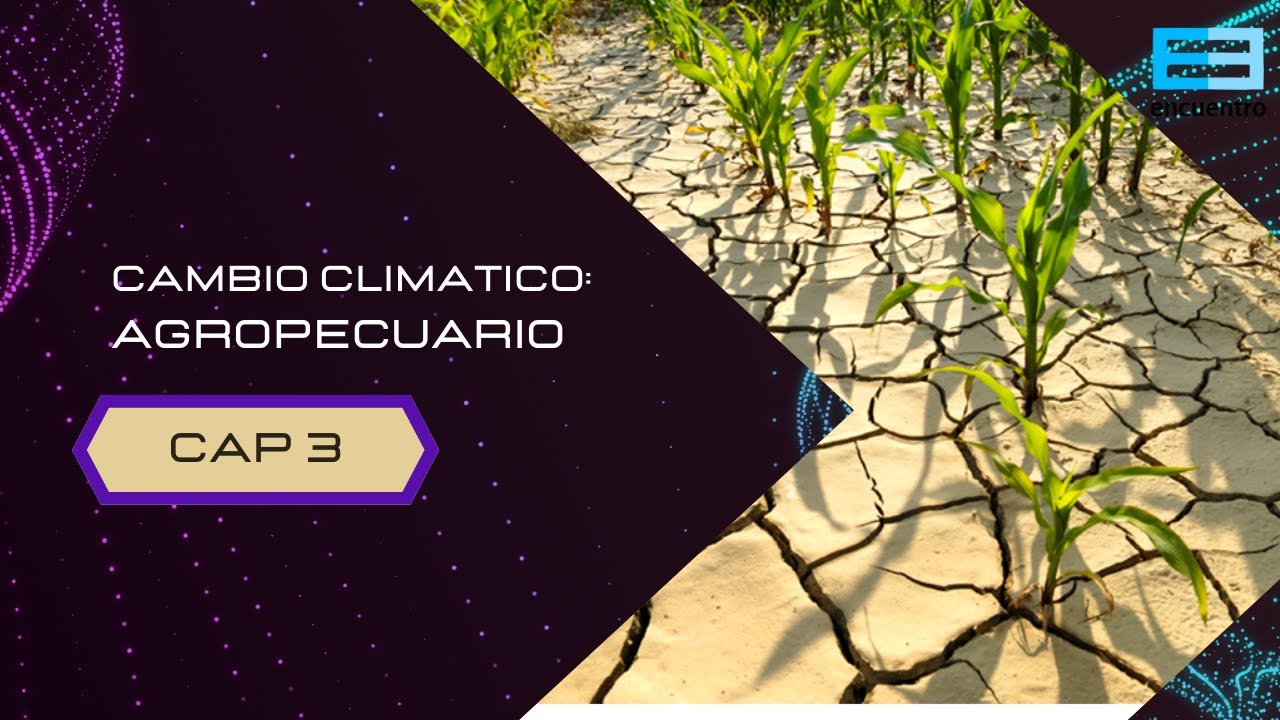 Cambio climatico - Producción Agropecuaria | Capítulo 3 [Completo] | Encuentro
