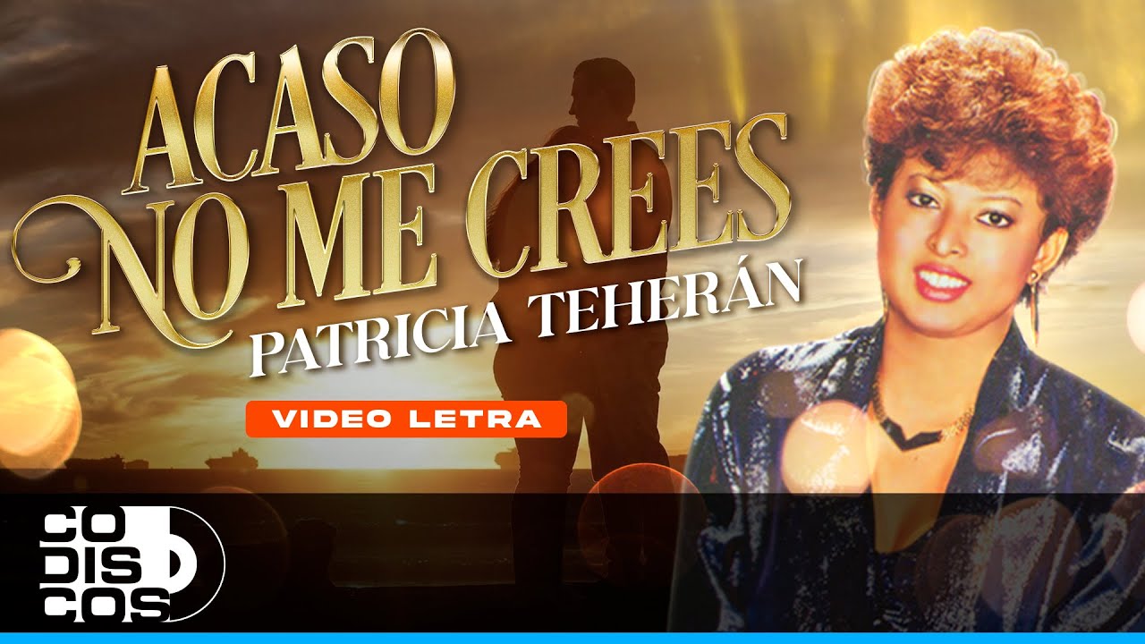Acaso No Me Crees, Patricia Teher&aacute;n - Video Letra