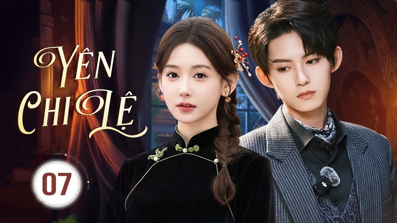 Y&Ecirc;N CHI LỆ - Tập 07 | Thiếu Nữ Gả V&agrave;o H&agrave;o M&ocirc;n C&ugrave;ng Đại Thiếu Gia B&aacute; Đạo Y&ecirc;u Hận Triền Mi&ecirc;n