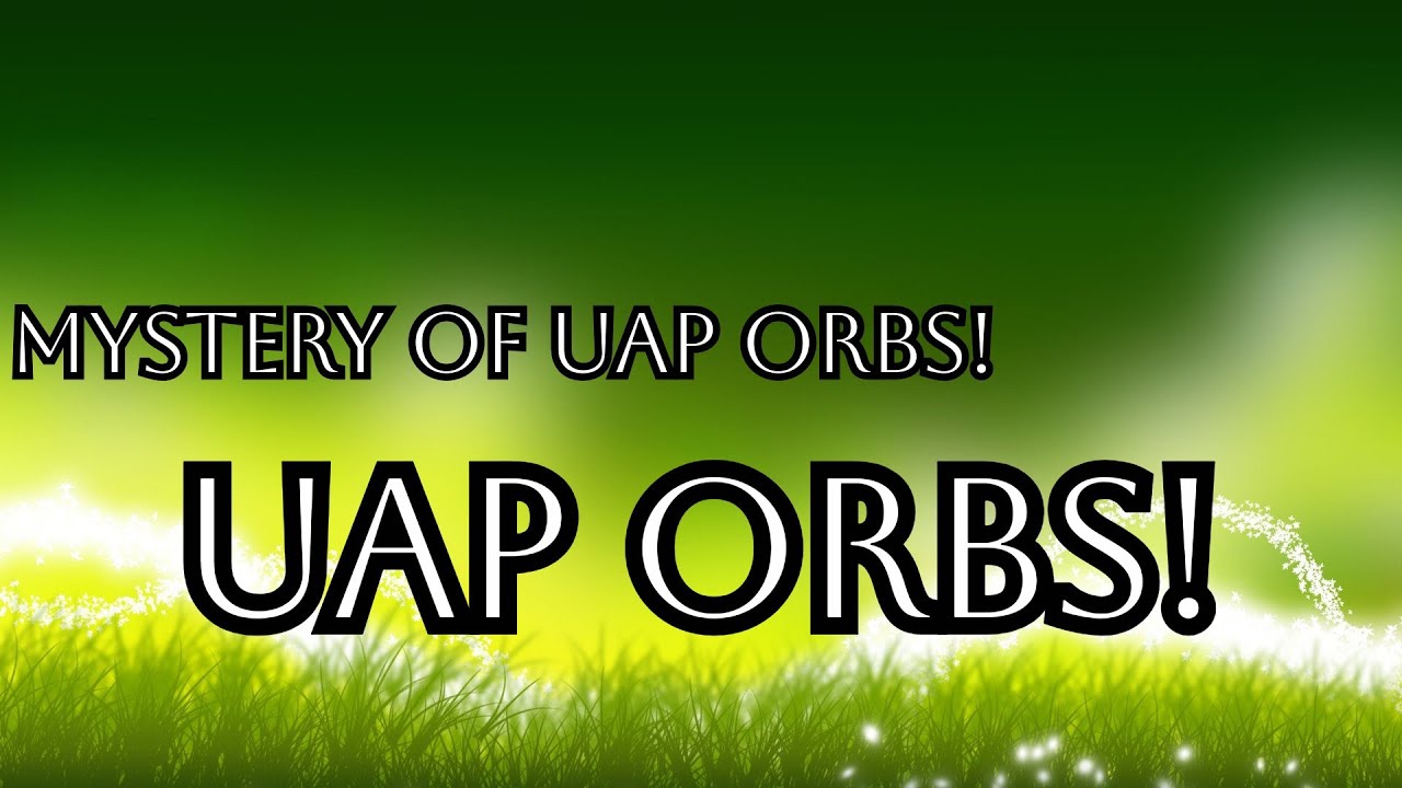 UAP Orbs: The Science and Technology Behind Their Mysterious Movement