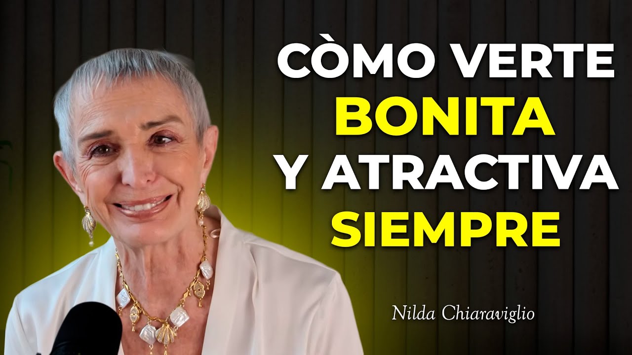 Cómo Verte BONITA SIEMPRE | 7 TRUCOS para verte más ATRACTIVA. Nilda Chiaraviglio
