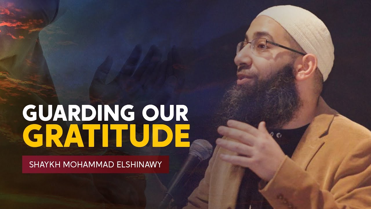 Guarding Our Gratitude - Friday Khutbah by Sh. Mohammad Elshinawy