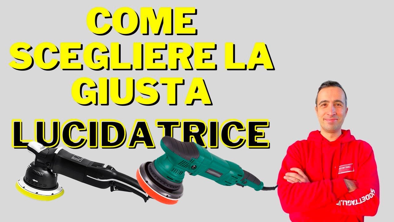 Quale lucidatrice scegliere per lucidare l'auto? Guida alla scelta per la lucidatura auto