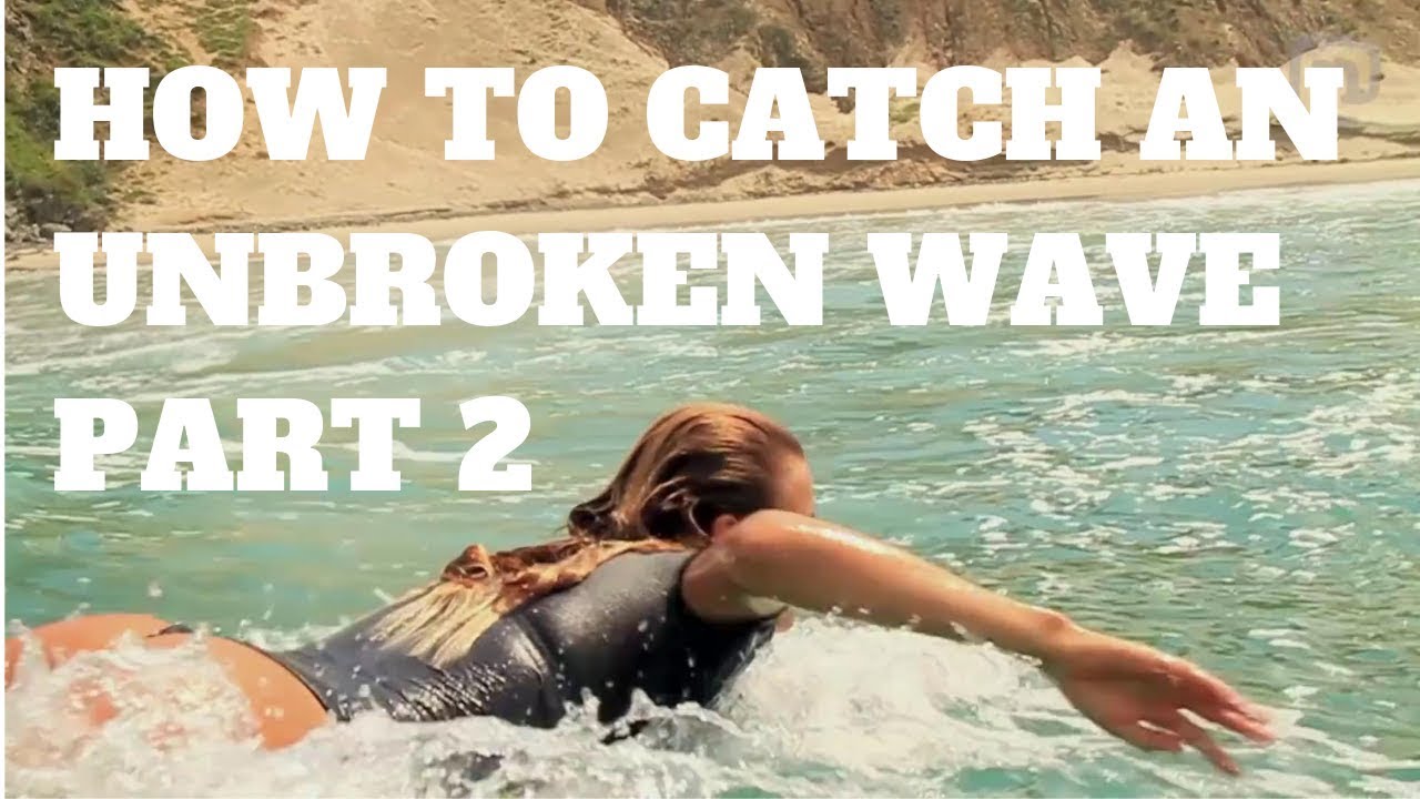 How To Catch Unbroken Waves, Part 2