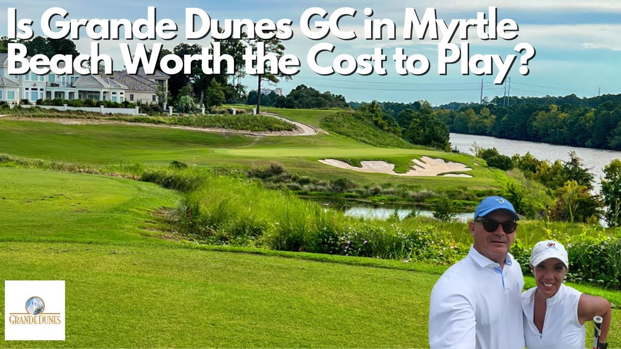 Is Grande Dunes Golf Club Worth the Cost to Play When in Myrtle Beach?