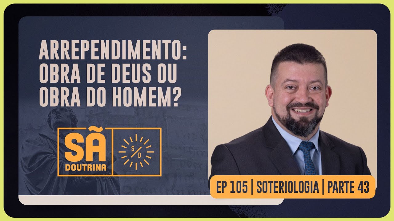 105. ARREPENDIMENTO: OBRA DE DEUS OU OBRA DO HOMEM? - SOTERIOLOGIA  | PARTE 43 | SÃ DOUTRINA IPP TV
