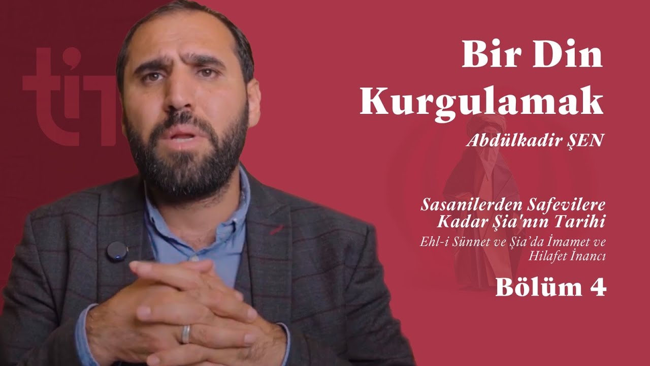 Bir Din Kurgulamak Bölüm 4 - Ehl-i Sünnet ve Şia’da İmamet ve Hilafet İnancı | Abdulkadir Şen