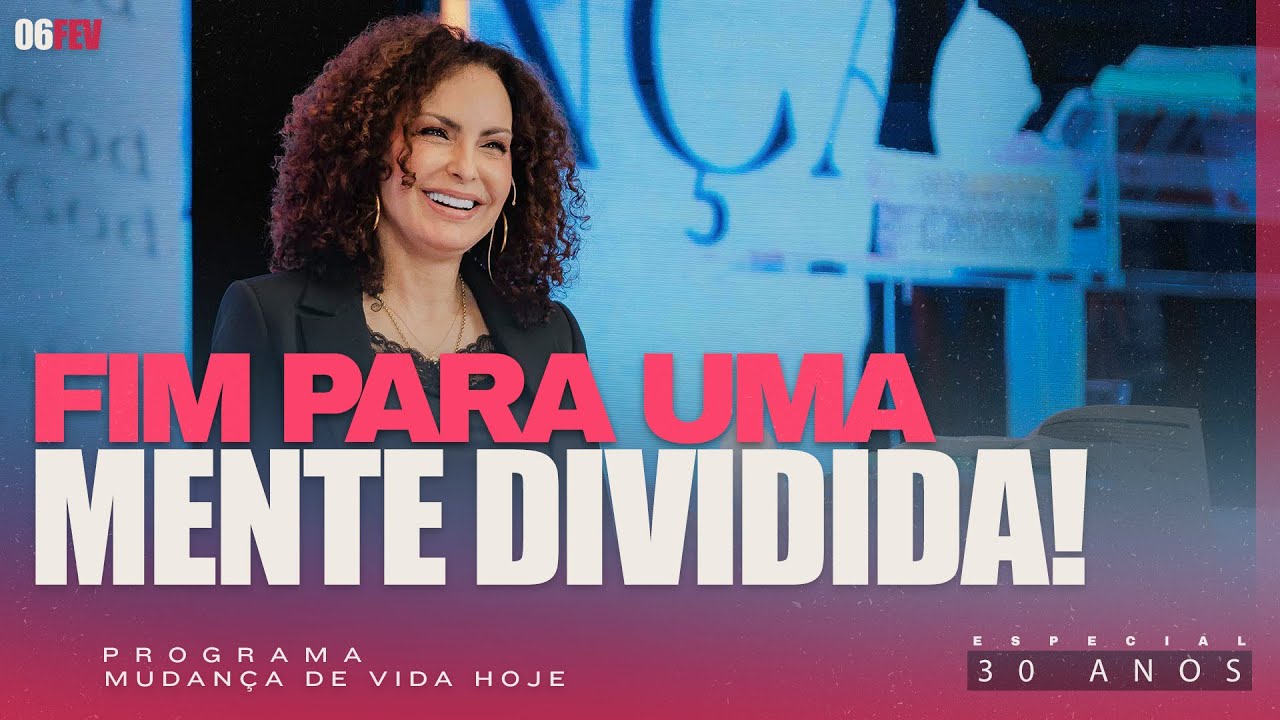 Fim para uma Mente dividida! | Mudança de Vida Hoje | 30 anos