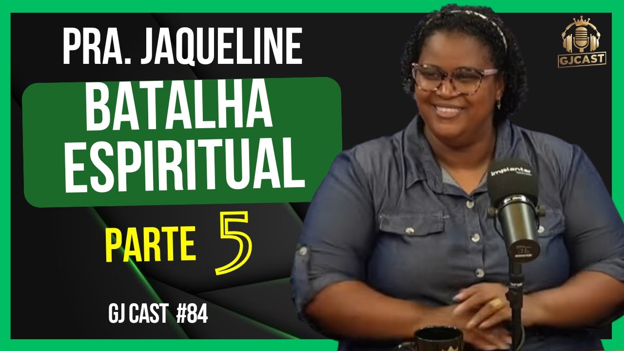 PRA. JAQUELINE - BATALHA ESPIRITUAL (PARTE 5) - GJCAST - EP #65 ( MAICON DARWE / RONY SALES )