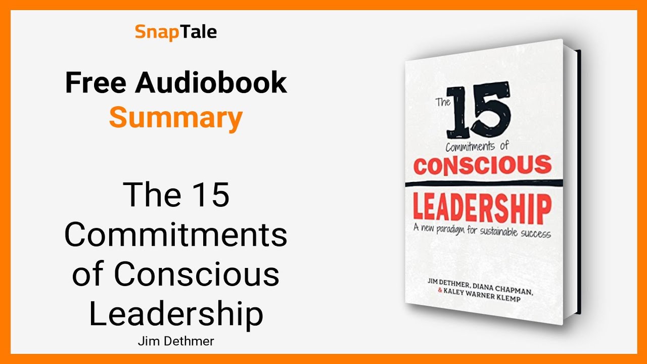 The 15 Commitments of Conscious Leadership by Jim Dethmer: 10 Minute Summary