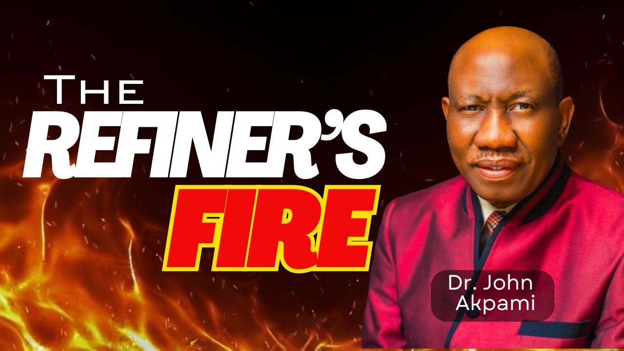 Dr. John Akpami - THE REFINER'S FIRE
