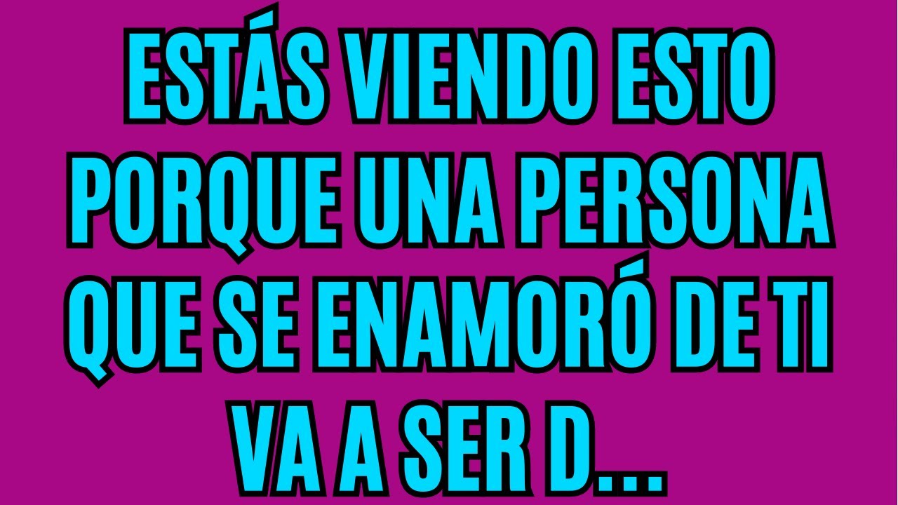 💌Estás viendo esto porque una persona que se enamoró de ti va a ser D...