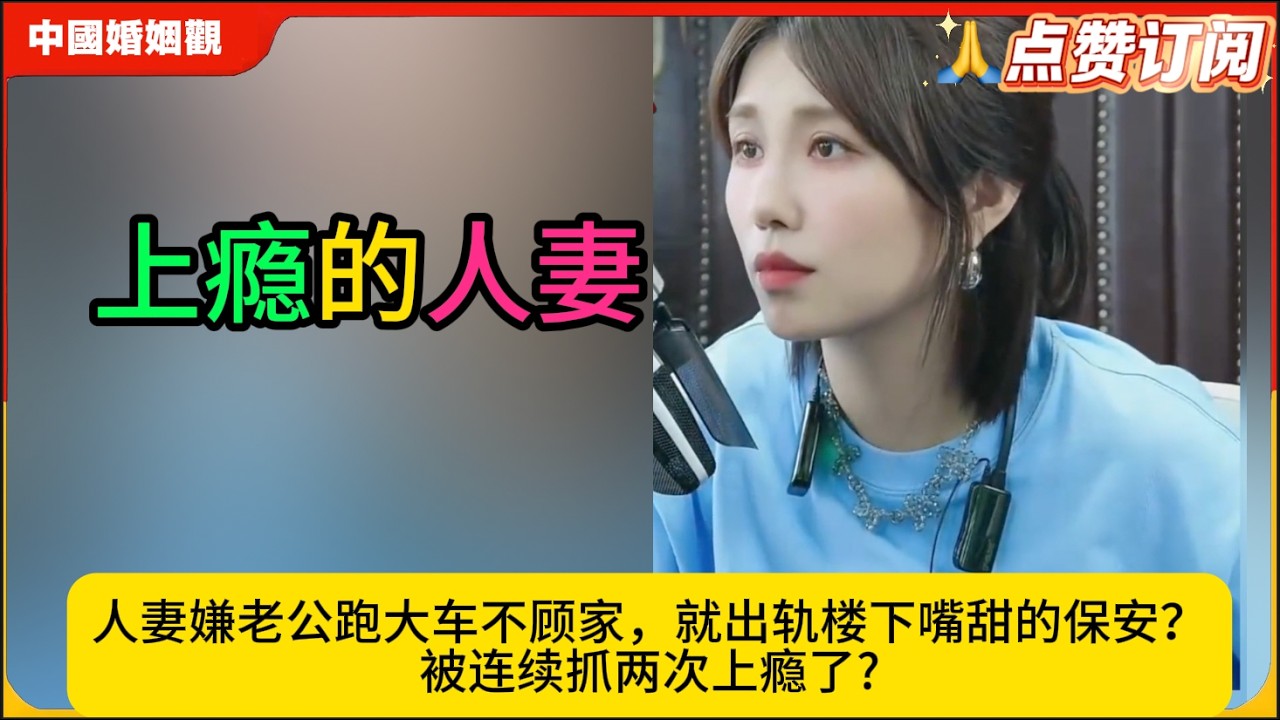 人妻嫌老公跑大车不顾家，就出轨楼下嘴甜的保安？被连续抓两次上瘾了?米小律中国婚姻观