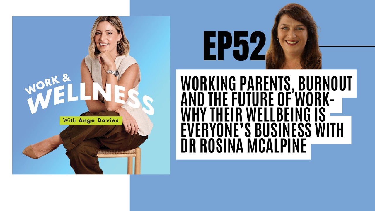 EP 52: Working Parents, Burnout & Why Their Wellbeing Is Everyone’s Business with Dr Rosina McAlpine